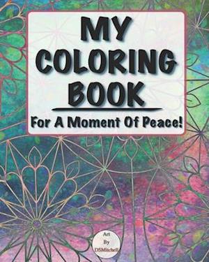 My Coloring Book: For A Moment Of Peace!