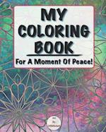 My Coloring Book: For A Moment Of Peace! 