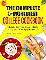 The Complete 5-Ingredient College Cookbook: Quick, Easy, and Irresistible Recipes for Hungry Students 