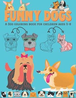 Funny Dogs - A Dog Coloring Book for Children ages 5-8