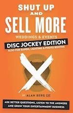 Shut Up and Sell More Weddings & Events - Disc Jockey Edition: Ask better questions, listen to the answers and grow your entertainment business 