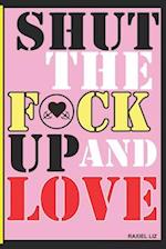 Shut The F*ck Up And Love