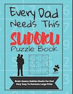 Every Dad Needs This Sudoku Puzzle Book: Brain Games Sudoku Books For Dad Very Easy To Extreme Large Print 