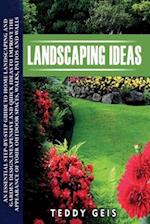 Landscaping Ideas: An Essential Step-By-Step Guide to Home Landscaping and Garden Design. Inexpensive and Quick Ideas to Improve the Appearance of You