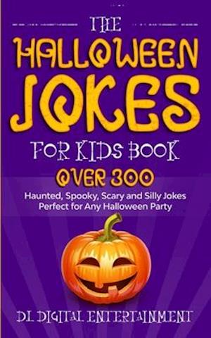 The Halloween Jokes for Kids Book: Over 300 Haunted, Spooky, Scary and Silly Jokes Perfect for Any Halloween Party