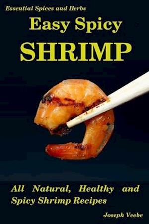 Easy Spicy Shrimp: All Natural, Healthy and Spicy Shrimp Recipes