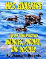 Mrs. Quackers And Her Three Ducklings Waddles, Puddles, and Doodles
