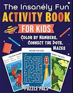 The Insanely Fun Activity Book For Kids: Color By Numbers, Connect The Dots, Mazes 