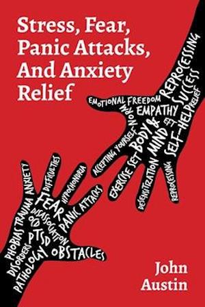 STRESS, FEAR, PANIC ATTACKS, AND ANXIETY RELIEF: How to deal with anxiety, stress, fear, panic attacks for adults, teens, and kids. Tools and therapy