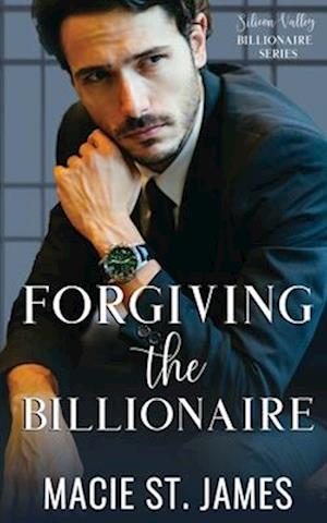 Forgiving the Billionaire: A Sweet Best Friend's Brother Romance (Silicon Valley Billionaires Book 1)