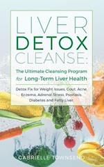 Liver Detox Cleanse: The Ultimate Cleansing Program for Long-Term Liver Health: Detox Fix for Weight Issues, Gout, Acne, Eczema, Adrenal Stress, Psori