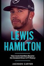 Lewis Hamilton: How Lewis Hamilton Became the Greatest Driver in F1 History 