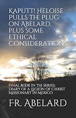 Kaputt! Heloise Pulls the Plug on Abelard, plus some Ethical Considerations: Final Book in the series: Diary of a Legion of Christ Missionary in Mexic