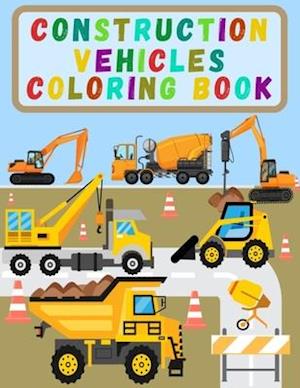 Construction Vehicles Coloring Book: Activity Book For Kids with Diggers, Dumpers, Cranes, Trucks and Many More