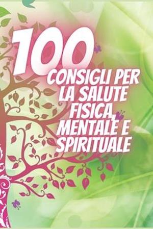 100 Consigli Per La Salute Fisica, Mentale E Spirituale