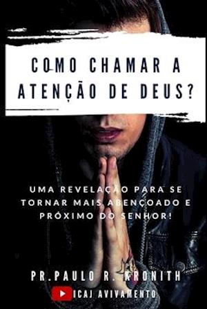 Como Chamar a Atenção de Deus?