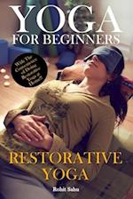 Yoga For Beginners: Restorative Yoga: The Complete Guide To Master Restorative Yoga; Benefits, Essentials, Poses (With Pictures), Precautions, Common 