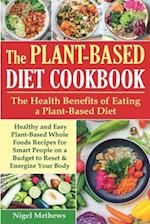 The Plant-Based Diet Cookbook: The Health Benefits of Eating a Plant-Based Diet. Healthy and Easy Plant-Based Whole Foods Recipes for Smart People on