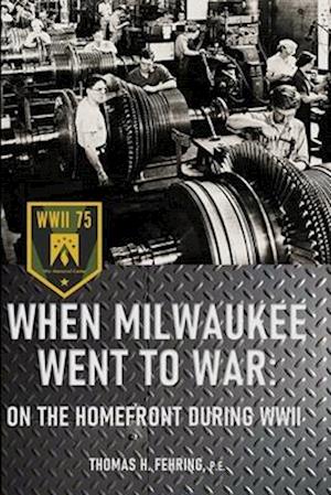 When Milwaukee Went to War: On the Homefront During WWII