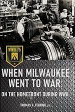 When Milwaukee Went to War: On the Homefront During WWII 