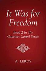 It Was for Freedom: Our God-Given Liberty (Book 2 in The Gourmet Gospel Series) 