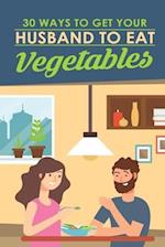 30 Ways To Get Your Husband To Eat Vegetables