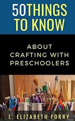50 Things to Know About Crafting with Preschoolers