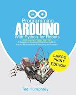 Programming ARDUINO With Python For Robots (2020 Large Print Edition)