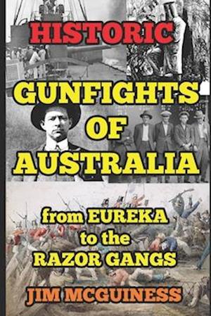 HISTORIC GUNFIGHTS OF AUSTRALIA: from EUREKA to the RAZOR GANGS