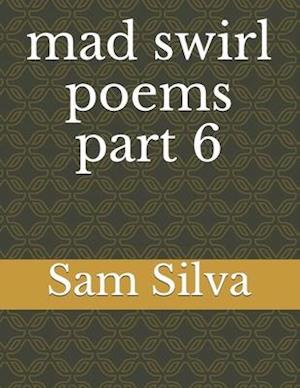 mad swirl poems part 6