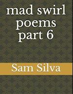 mad swirl poems part 6