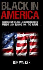 Black in America: Healing from the Past, Progressing in the Present and Building for the Future 