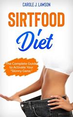 SIRTFOOD DIET: The Complete Guide to Activate Your "Skinny Gene". It Includes Healthy and Delicious Recipes and a Weekly Weight Loss Plan to Burn Fat