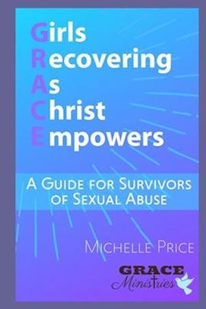 Girls Recovering As Christ Empowers: A Guide for Survivors of Sexual Abuse