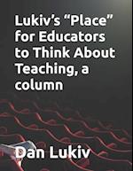 Lukiv's "Place" for Educators to Think About Teaching, a column