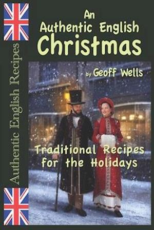 An Authentic English Christmas: Traditional Recipes for the Holidays