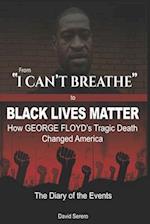 From "I CAN'T BREATHE" to 'BLACK LIVES MATTER': How George Floyd's Tragic Death Changed America: The Complete Diary of Events + The "Illogical 100" 