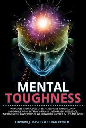 Mental Toughness: Principles and Models of Self-Discipline to Develop an Unbeatable Mind, Extreme Grit and Unstoppable Resilience, Improving the Owner