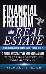 Financial Freedom With Real Estate: Start Making Money Today Because Everyone Else Is : 3 Simple Ways That Even Your Kids Can Do It: Secrets Guarantee