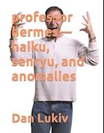 professor hermes-haiku, senryu, and anomalies