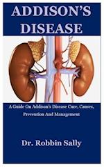 Addison's Disease: A Guide On Addison's Disease Cure, Causes, Prevention And Management 