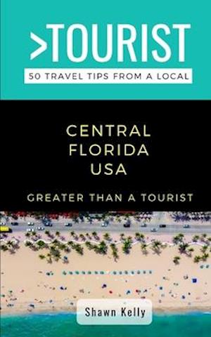 Greater Than a Tourist- Central Florida: 50 Travel Tips from a Local