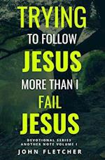 Trying to Follow Jesus More Than I Fail Jesus