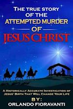 The True Story Of The Attempted Murder Of Jesus Christ