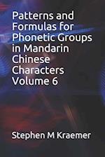 Patterns and Formulas for Phonetic Groups in Mandarin Chinese Characters Volume 6