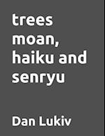 trees moan, haiku and senryu