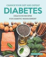 Change Your Diet and Defeat Diabetes: Delicious Recipes for Diabetic Management 