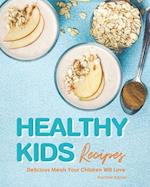 Healthy Kids Recipes: Delicious Meals Your Children Will Love 