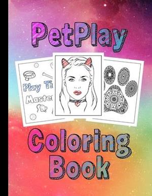 PetPlay Coloring Book: A Coloring Book for Pets, Littles & Submissives BDSM Little Space