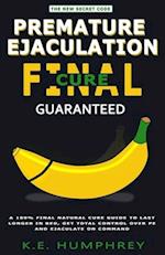 Premature Ejaculation Final Cure - Guaranteed!: A 100% Final Natural Cure Guide To Last Longer In Bed, Get Total Control Over PE And Ejaculate On Comm